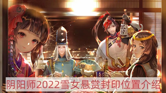 阴阳师2022雪女哪里多 2022雪女悬赏封印位置介绍