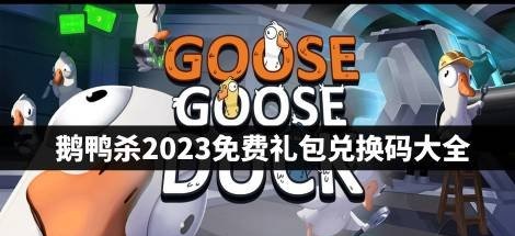 鹅鸭杀2023最新礼包兑换码 鹅鸭杀可用礼包码CDKEY永久不失效