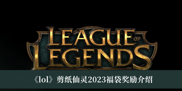 《lol》剪纸仙灵2023福袋奖励介绍