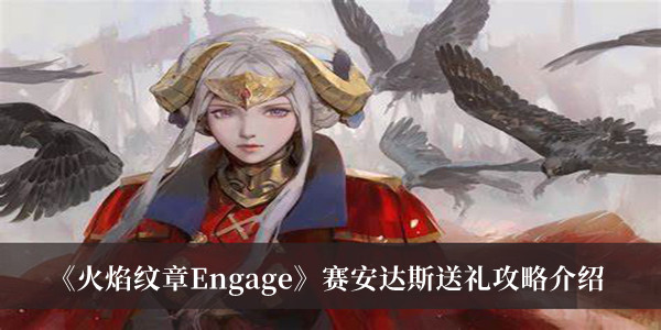 《火焰纹章Engage》赛安达斯送礼攻略介绍